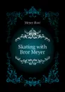 Skating with Bror Meyer - Meyer Bror