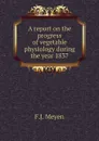 A report on the progress of vegetable physiology during the year 1837 - F.J. Meyen