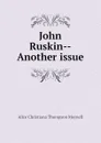 John Ruskin--Another issue - Meynell Alice Christiana