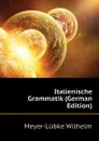 Italienische Grammatik (German Edition) - Meyer-Lübke Wilhelm