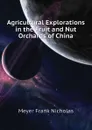 Agricultural Explorations in the Fruit and Nut Orchards of China - Meyer Frank Nicholas