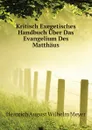 Kritisch Exegetisches Handbuch Uber Das Evangelium Des Matthaus - Heinrich August Wilhelm Meyer