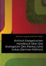 Kritisch Exegetisches Handbuch Uber Die Evangelien Des Markus Und Lukas (German Edition) - Heinrich August Wilhelm Meyer