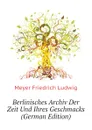 Berlinisches Archiv Der Zeit Und Ihres Geschmacks  (German Edition) - Meyer Friedrich Ludwig