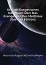 Kritisch Exegetisches Handbuch Uber Das Evangelium Des Matthaus (German Edition) - Heinrich August Wilhelm Meyer