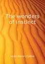 The wonders of instinct - Jean-Henri Fabre