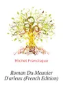 Roman Du Meunier D.arleux (French Edition) - Michel Francisque