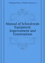 Manual of Schoolroom Equipment Improvement and Construction - Michigan Dept. of Public Instruction