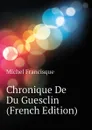 Chronique De Du Guesclin (French Edition) - Michel Francisque
