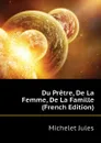 Du Pretre, De La Femme, De La Famille (French Edition) - Jules