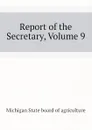 Report of the Secretary, Volume 9 - Michigan State board of agriculture
