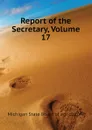 Report of the Secretary, Volume 17 - Michigan State board of agriculture