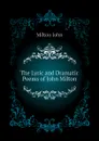 The Lyric and Dramatic Poems of John Milton - Milton John