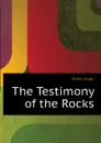 The Testimony of the Rocks - Hugh Miller