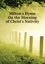 Milton.s Hymn On the Morning of Christ.s Nativity - Milton John