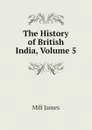 The History of British India, Volume 5 - Mill James