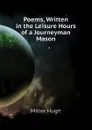 Poems, Written in the Leisure Hours of a Journeyman Mason - Hugh Miller