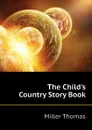 The Child.s Country Story Book - Miller Thomas