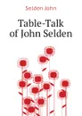 Table-Talk of John Selden - Selden John
