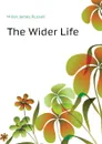 The Wider Life - Miller James Russell