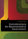 Considerations On Representative Government - John Stuart Mill
