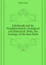 Edinburgh and Its Neighbourhood, Geological and Historical. With, the Geology of the Bass Rock - Hugh Miller