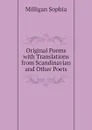 Original Poems with Translations from Scandinavian and Other Poets - Milligan Sophia