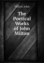 The Poetical Works of John Milton - Milton John