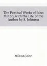 The Poetical Works of John Milton, with the Life of the Author by S. Johnson - Milton John