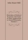 Principles of Political Economy with Some of Their Applications to Social Philosophy, Volume 2 - John Stuart Mill