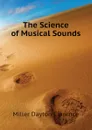 The Science of Musical Sounds - Miller Dayton Clarence