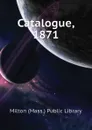 Catalogue, 1871 - Milton (Mass.) Public Library