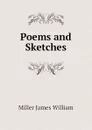 Poems and Sketches - Miller James William