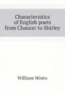 Characteristics of English poets from Chaucer to Shirley - Minto William