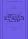 Minnesota state institutions under the charge of State Board of Control, 1921 - Minnesota State Board of Control