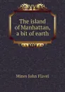 The island of Manhattan, a bit of earth - Mines John Flavel