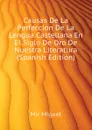 Causas De La Perfeccion De La Lengua Castellana En El Siglo De Oro De Nuestra Literatura (Spanish Edition) - Mir Miguel