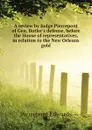 A review by Judge Pierrepont of Gen. Butler.s defense, before the House of representatives, in relation to the New Orleans gold - Pierrepont Edwards