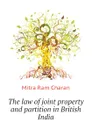 The law of joint property and partition in British India - Mitra Ram Charan