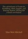 The adventures of Francois, foundling, thief, juggler, and fencing master, during the French revolution - Mitchell S. Weir