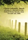 Chinese indemnity  Speech of John H. Mitchell in the United States Senate, June 1st and 3rd, 1886 - John H. Mitchell