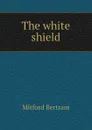 The white shield - Mitford Bertram