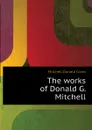 The works of Donald G. Mitchell - Mitchell Donald Grant