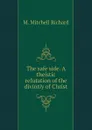 The safe side. A theistic refutation of the divintiy of Christ - M. Mitchell Richard