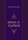 James A. Garfield - Mitchell Arthur