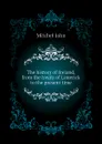 The history of Ireland, from the treaty of Limerick to the present time - Mitchel John