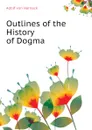 Outlines of the History of Dogma - Adolf von Harnack