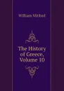 The History of Greece, Volume 10 - Mitford William
