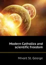 Modern Catholics and scientific freedom - Mivart St. George