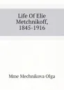 Life Of Elie Metchnikoff, 1845-1916 - Mme Mechnikova Olga